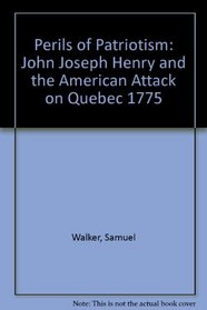 Perils of Patriotism: John Joseph Henry and the American Attack on Quebec 1775 (Lancaster County during the American Revolution)
