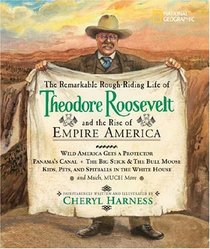 The Remarkable Rough-Riding Life of Theodore Roosevelt and the Rise of Empire America (Cheryl Harness Histories)