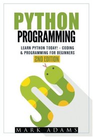 Python Programming: Learn Python Today! - Coding & Programming For Beginners (Java, Html, C++, Adwords, Programming C, PHP, Website Design) (Volume 1)
