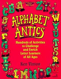 Alphabet Antics: Hundreds of Activities to Challenge and Enrich Letter Learners of All Ages (Free Spirited Classroom)