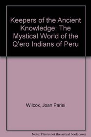 Keepers of the Ancient Knowledge: The Mystical World of the Q'ero Indians of Peru