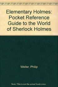 Elementary Holmes: Pocket Reference Guide to the World of Sherlock Holmes