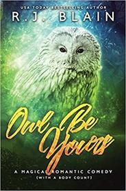 Owl Be Yours: A Magical Romantic Comedy (with a Body Count)