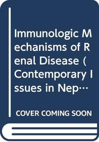 Immunologic Mechanisms of Renal Disease (Contemporary Issues in Nephrology Series)