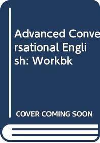 Advanced Conversational English: Workbk