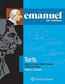 Emanuel Law Outlines: Torts, Keyed to Prosser, Wade, Schwartz, Kelly, and Partlett