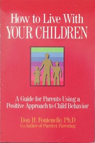 How to Live With Your Children: A Guide for Parents Using a Positive Approach to Child Behavior
