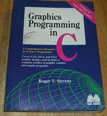 Graphics Programming in C: A Comprehensive Resource for Every C Programmer : Covers Cga, Ega, and Vga Graphic Displays and Includes a Complete Toolb