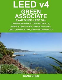 LEED Green Associate Exam Guide (LEED v4 GA): Comprehensive Study Materials, Sample Questions, Green Building LEED Certification, and Sustainability (Green Associate Exam Guide Series) (Volume 1)