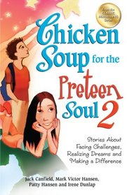 Chicken Soup for the Preteen Soul 2: Stories About Facing Challenges, Realizing Dreams and Making a Difference (Chicken Soup for the Soul)