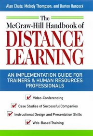 The McGraw-Hill Handbook of Distance Learning: A ''How to Get Started Guide'' for Trainers and Human Resources Professionals