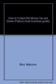 How to Collect the Money You Are Owed: Improve Your Cash Flow and Increase Your Profit (Piatkus Small Business Guide)