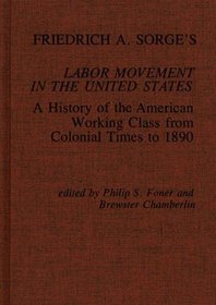 Friedrich A. Sorge's Labor Movement in the United States: A History of the American Working Class from Colonial Times to 1890 (Contributions in Economics and Economic History)