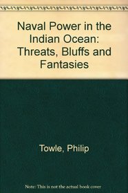 Naval Power in the Indian Ocean: Threats, Bluffs and Fantasies