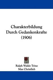 Charakterbildung Durch Gedankenkrafte (1906) (German Edition)
