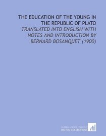 The Education of the Young in the Republic of Plato: Translated Into English With Notes and Introduction by Bernard Bosanquet (1900)