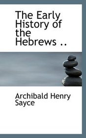The Early History of the Hebrews ..