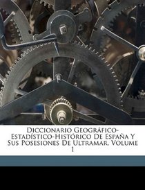 Diccionario Geogrfico-Estadstico-Histrico De Espaa Y Sus Posesiones De Ultramar, Volume 1 (Latin Edition)