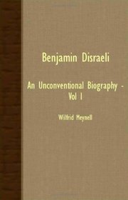 Benjamin Disraeli - An Unconventional Biography - Vol I