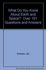 What Do You Know About Earth and Space?: Over 101 Questions and Answers (What Do You Know About?)