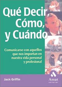 Qu decir, cmo y cundo: Comunicarse con aquellos que nos importan en nuestra vida personal y profesional