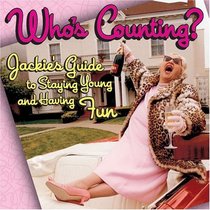 Who's Counting ? : Jackie's Guide to Staying Young and Having Fun