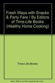 Fresh Ways with Snacks & Party Fare / By Editors of Time-Life Books (Healthy Home Cooking)