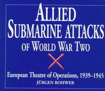 Allied Submarine Attacks of World War Two: European Theatre of Operations 1939-1945