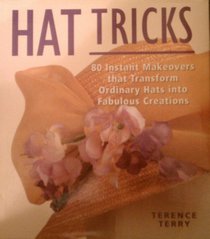 Hat Tricks : 80 Instant Makeovers to Transform Ordinary Hats into Fabulous Creations