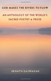 God Makes the Rivers to Flow: An Anthology of the World's Sacred Poetry and Prose