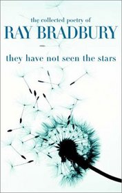 They Have Not Seen the Stars: The Collected Poetry of Ray Bradbury