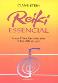 Reiki Essencial: Manual Completo Sobre uma Antiga Arte de Cura