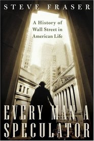 Every Man a Speculator : A History of Wall Street in American Life