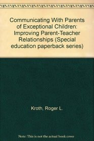 Communicating With Parents of Exceptional Children: Improving Parent-Teacher Relationships (Special education paperback series)