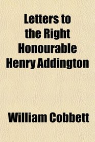 Letters to the Right Honourable Henry Addington