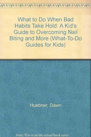 What to Do When Bad Habits Take Hold: A Kid's Guide to Overcoming Nail Biting and More (What-To-Do Guides for Kids)