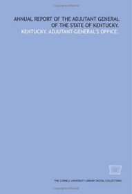 Annual report of the Adjutant General of the state of Kentucky.