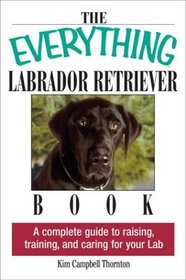The Everything Labrador Retriever Book: A Complete Guide to Raising, Training, and Caring for Your Lab (Everything Series)