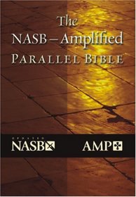 The NASB-Amplified Parallel Bible: New American Standard, Amplified Parallel, Bible
