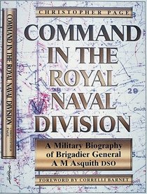 Command in the Royal Navy Division: A Military Biography of Brigadier General A. M. Asquith, DSO