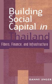 Building Social Capital in Thailand : Fibers, Finance and Infrastructure (Cambridge Asia-Pacific Studies)