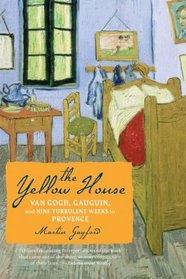 The Yellow House: Van Gogh, Gauguin, and Nine Turbulent Weeksin Provence