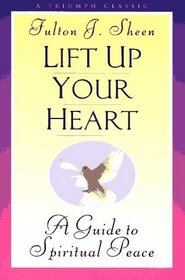 Lift Up Your Heart: A Guide to Spiritual Peace (Triumph Classic)