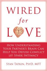 Wired for Love: How Understanding Your Partner's Brain Can Help You Defuse Conflicts and Spark Intimacy