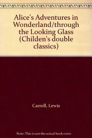 Alice's Adventures in Wonderland/through the Looking Glass (Childen's double classics)