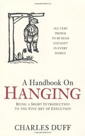 A Handbook on Hanging: Being a Short Introduction to the Fine Art of Execution. Charles Duff