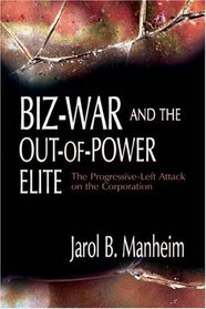 Biz-War and the Out-Of-Power Elites: The Progressive-Left Attack on the Corporation