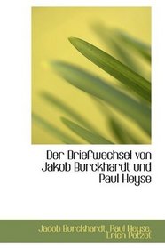 Der Briefwechsel von Jakob Burckhardt und Paul Heyse