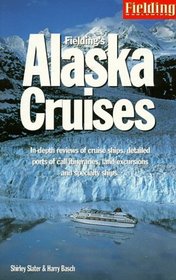 Fielding's Alaska Cruises and the Inside Passage: The Most In-Depth Guide to Alaska Cruises, Land Excursions, Insider Tips and Complete Ports of Call Listings ... Alaska Cruises and the Inside Passage)
