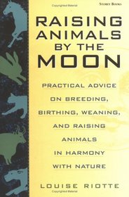 Raising Animals by the Moon : Practical Advice on Breeding, Birthing, Weaning, and Raising Animals in Harmony with Nature